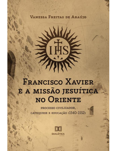 Francisco Xavier e a missão jesuítica no Oriente:processo civilizador, catequese e educação (1540-1552)