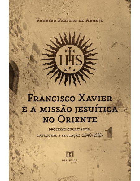 Francisco Xavier e a missão jesuítica no Oriente:processo civilizador, catequese e educação (1540-1552)