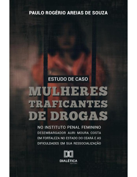 Estudo de caso::mulheres traficantes de drogas no instituto penal feminino desembargador Auri Moura Costa em Fortaleza no Estado do Ceará e as dificuldades em sua Ressocialização