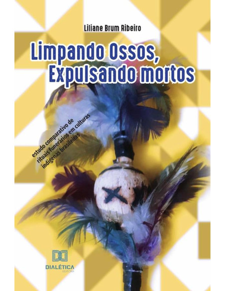 Limpando ossos, Expulsando mortos:estudo comparativo de rituais funerários em culturas indígenas brasileiras