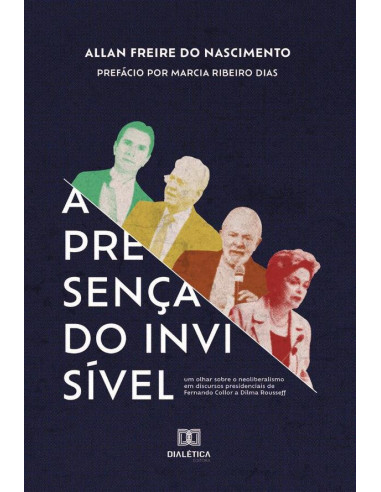 A Presença do Invisível:um olhar sobre o neoliberalismo em discursos presidenciais de Fernando Collor a Dilma Rousse