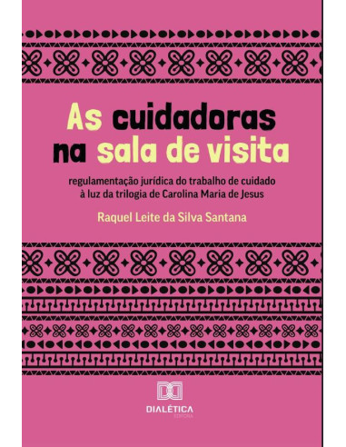 As cuidadoras na sala de visita:regulamentação jurídica do trabalho de cuidado à luz da trilogia de Carolina Maria de Jesus