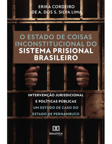 O estado de coisas inconstitucional do sistema prisional brasileiro:intervenção jurisdicional e políticas públicas - um estudo de caso do Estado de Pernambuco