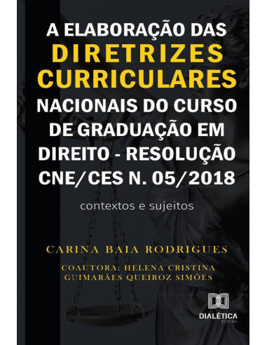 A elaboração das diretrizes curriculares nacionais do curso de graduação em direito - Resolução CNE/CES n. 05/2018:contextos e sujeitos