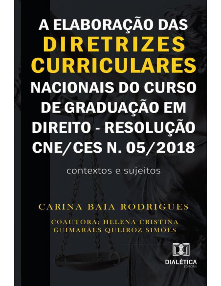 A elaboração das diretrizes curriculares nacionais do curso de graduação em direito - Resolução CNE/CES n. 05/2018:contextos e sujeitos