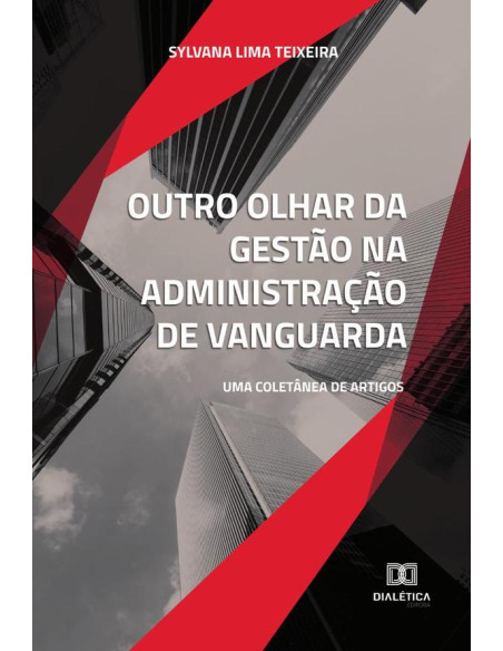 Outro olhar da gestão na administração de vanguarda:uma coletânea de artigos