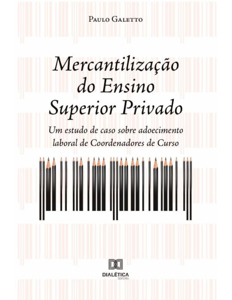 Mercantilização do Ensino Superior Privado:um estudo de caso sobre adoecimento laboral de Coordenadores de Curso