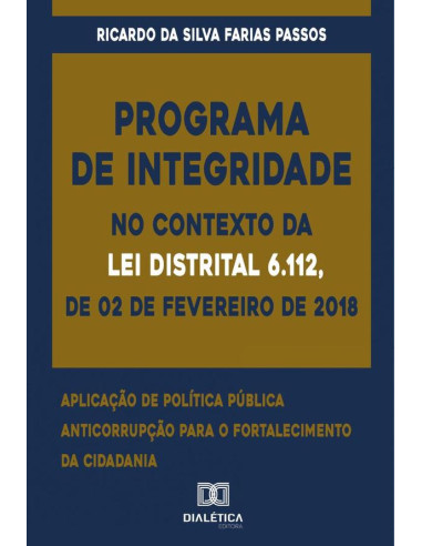 Programa de Integridade no contexto da Lei Distrital 6.112, de 02 de fevereiro de 2018:aplicação de política pública anticorrupção para o fortalecimento da cidadania