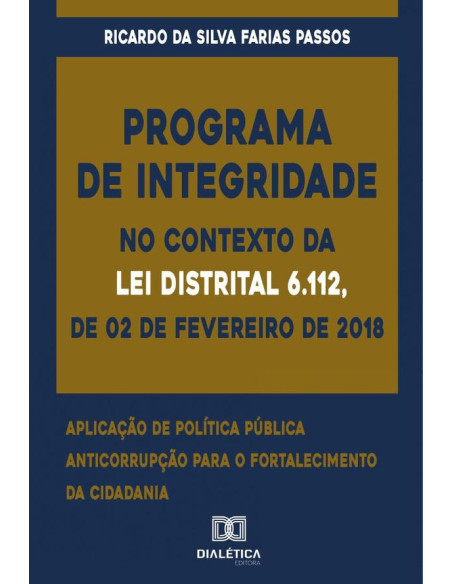 Programa de Integridade no contexto da Lei Distrital 6.112, de 02 de fevereiro de 2018:aplicação de política pública anticorrupção para o fortalecimento da cidadania