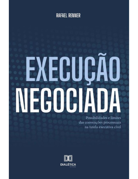 Execução Negociada:possibilidades e limites das convenções processuais na tutela executiva cível