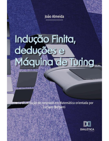 Indução Finita, deduções e Máquina de Turing:uma dissertação de mestrado em Matemática orientada por Luciano Barbanti