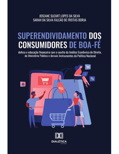 Superendividamento dos Consumidores de Boa-Fé:defesa e educação financeira com o auxílio da Análise Econômica do Direito, do Ministério Público e demais Instrumentos da Política Nacional