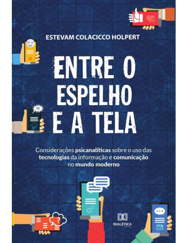 Entre o espelho e a tela:considerações psicanalíticas sobre o uso das tecnologias da informação e comunicação no mundo moderno