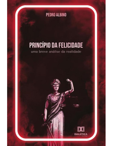 Princípio da Felicidade:uma breve análise da realidade - Volume 1