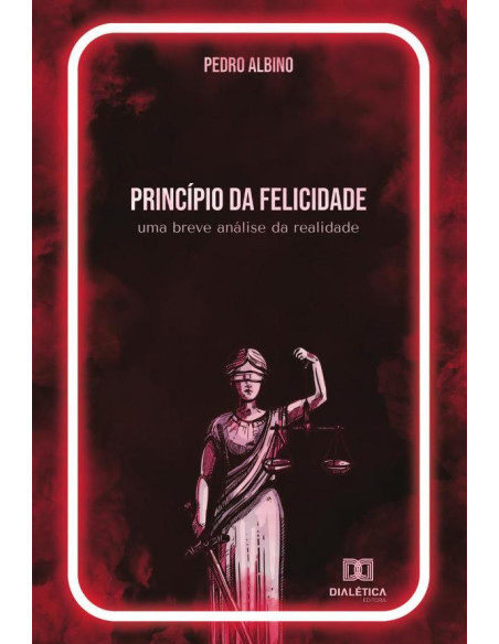 Princípio da Felicidade:uma breve análise da realidade - Volume 1