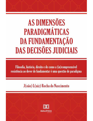 As dimensões paradigmáticas da fundamentação das decisões judiciais:filosofia, história, direito e de como a (in)compreensível resistência ao dever de fundamentar é uma questão de paradigma