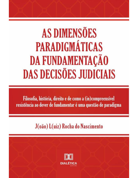 As dimensões paradigmáticas da fundamentação das decisões judiciais:filosofia, história, direito e de como a (in)compreensível resistência ao dever de fundamentar é uma questão de paradigma