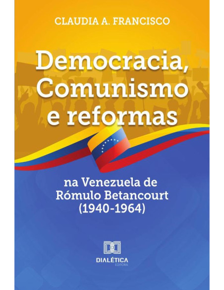 Democracia, Comunismo e reformas na Venezuela de Rómulo Betancourt (1940-1964)