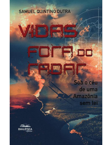 Vidas fora do radar:sob o céu de uma Amazônia sem lei