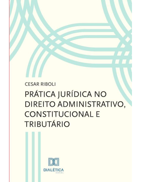 Prática jurídica no direito administrativo, constitucional e tributário