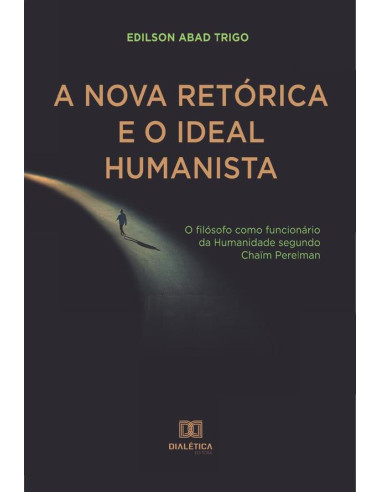 A Nova Retórica e o Ideal Humanista:o filósofo como funcionário da Humanidade segundo Chaïm Perelman