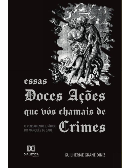 Essas Doces Ações que vós Chamais de Crimes:o pensamento jurídico do Marquês de Sade