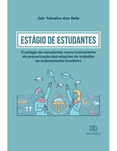 Estágio de Estudantes:o estágio de estudantes como instrumento de precarização das relações de trabalho no ordenamento brasileiro