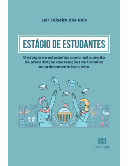 Estágio de Estudantes:o estágio de estudantes como instrumento de precarização das relações de trabalho no ordenamento brasileiro