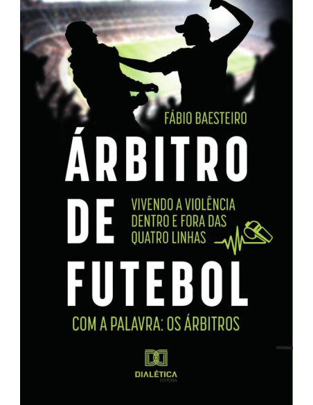 Árbitro de futebol: vivendo a violência dentro e fora das quatro linhas:com a palavra: os árbitros