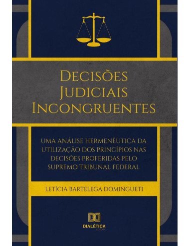 Decisões Judiciais Incongruentes:uma análise hermenêutica da utilização dos princípios nas decisões proferidas pelo Supremo Tribunal Federal