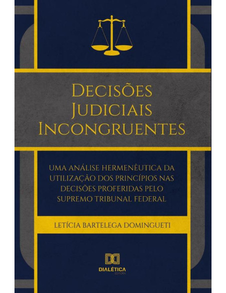 Decisões Judiciais Incongruentes:uma análise hermenêutica da utilização dos princípios nas decisões proferidas pelo Supremo Tribunal Federal