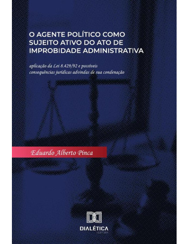 O agente político como sujeito ativo do ato de improbidade administrativa:aplicação da Lei 8.429/92 e possíveis consequências jurídicas advindas de sua condenação