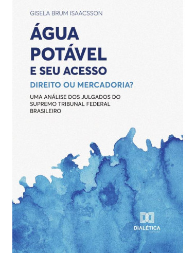 Água Potável e seu Acesso:Direito ou Mercadoria?: uma análise dos julgados do Supremo Tribunal Federal Brasileiro