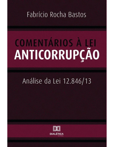 Comentários à Lei Anticorrupção:análise da Lei 12.846/13