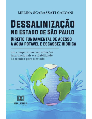 Dessalinização no Estado de São Paulo: Direito fundamental de acesso à água potável e escassez hídrica:um comparativo com soluções internacionais e a viabilidade da técnica para o estado