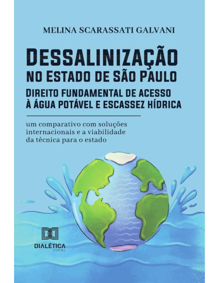 Dessalinização no Estado de São Paulo: Direito fundamental de acesso à água potável e escassez hídrica:um comparativo com soluções internacionais e a viabilidade da técnica para o estado