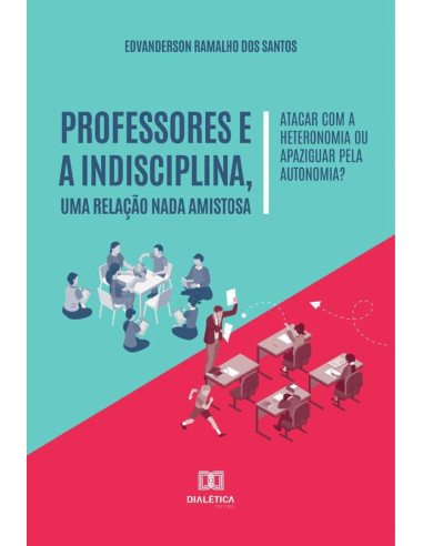 Professores e a indisciplina, uma relação nada amistosa:atacar com a heteronomia ou apaziguar pela autonomia?