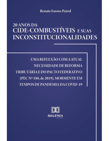 20 anos da Cide-combustíveis e suas inconstitucionalidades:uma reflexão com a atual necessidade de reforma tributária e do pacto federativo (PEC no 188, de 2019), mormente em tempos de pandemia da Cov