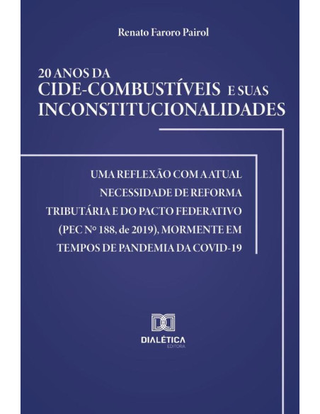 20 anos da Cide-combustíveis e suas inconstitucionalidades:uma reflexão com a atual necessidade de reforma tributária e do pacto federativo (PEC no 188, de 2019), mormente em tempos de pandemia da Cov