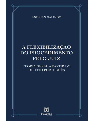 A flexibilização do procedimento pelo juiz:Teoria geral a partir do direito português