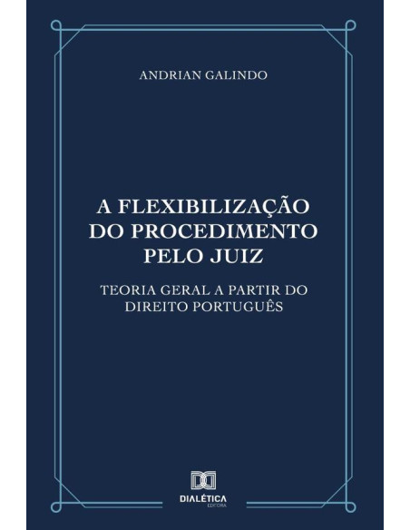 A flexibilização do procedimento pelo juiz:Teoria geral a partir do direito português