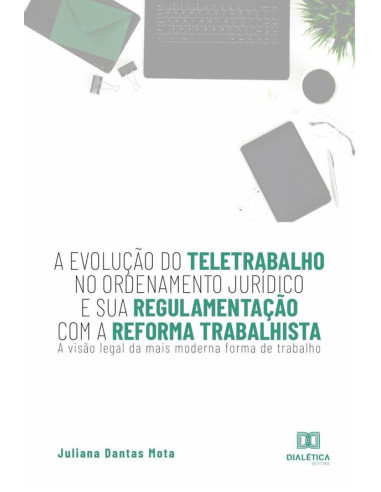 A evolução do teletrabalho no ordenamento jurídico e sua regulamentação com a reforma trabalhista:a visão legal da mais moderna forma de trabalho