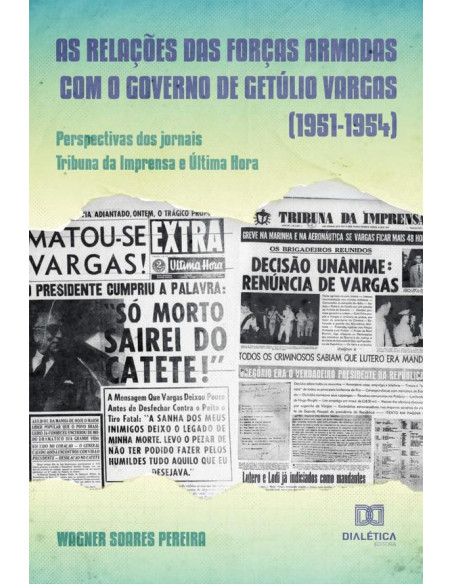 As relações das Forças Armadas com o governo de Getúlio Vargas (1951-1954):perspectivas dos jornais Tribuna da Imprensa e Última Hora