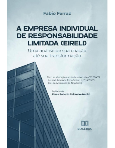 A Empresa Individual de Responsabilidade Limitada (EIRELI):uma análise de sua criação até sua transformação - Com as alterações advindas das Leis no 13.874/19 (Lei da Liberdade Econômica) e no 14.195/