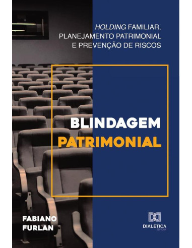 Blindagem patrimonial:holding familiar, planejamento patrimonial e prevenção de riscos