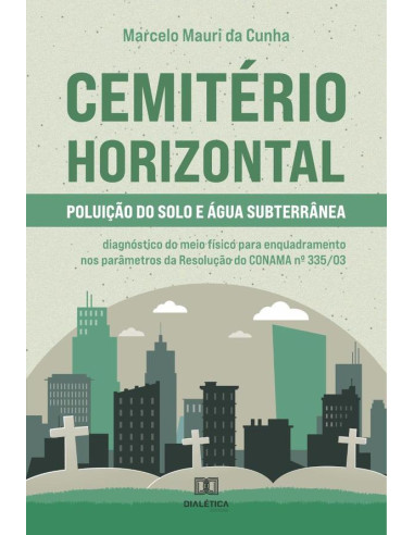 Cemitério Horizontal – Poluição do solo e água subterrânea:diagnóstico do meio físico para enquadramento nos parâmetros da Resolução do CONAMA no 335/03