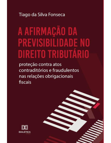 A afirmação da Previsibilidade no Direito Tributário:proteção contra atos contraditórios e fraudulentos nas relações obrigacionais fiscais