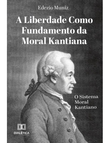 A Liberdade como Fundamento da Moral Kantiana:o Sistema Moral Kantiano