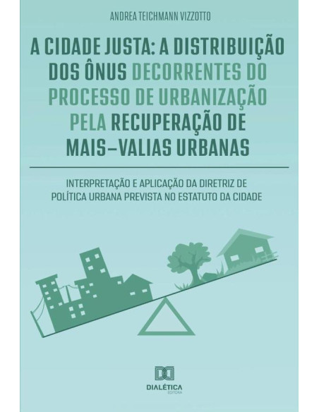 A cidade justa:a distribuição dos ônus decorrentes do processo de urbanização pela recuperação de mais-valias urbanas