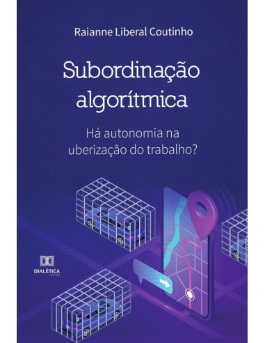 Subordinação Algorítmica:há autonomia na uberização do trabalho?